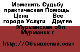 Изменить Судьбу, практическая Помощь › Цена ­ 15 000 - Все города Услуги » Другие   . Мурманская обл.,Мурманск г.